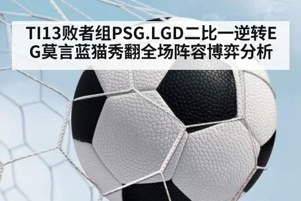 TI13败者组PSG.LGD二比一逆转EG莫言蓝猫秀翻全场阵容博弈分析