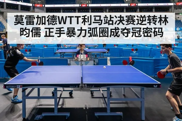 莫雷加德WTT利马站决赛逆转林昀儒 正手暴力弧圈成夺冠密码