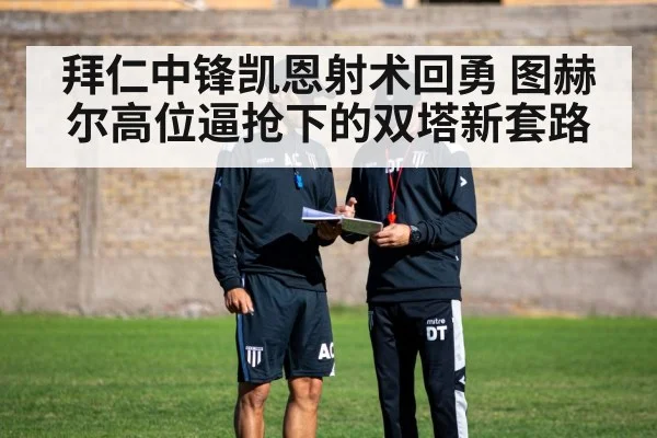 拜仁中锋凯恩射术回勇 图赫尔高位逼抢下的双塔新套路